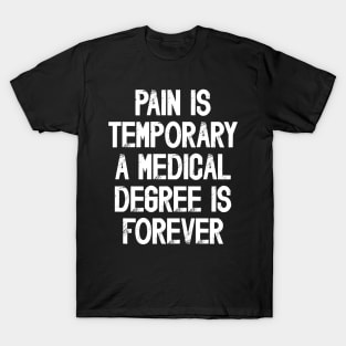 Funny Future Doctor Saying Pain Is Temporary a Medical Degree Is Forever T-Shirt